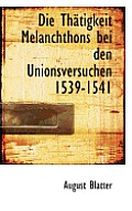 Die Th Tigkeit Melanchthons Bei Den Unionsversuchen 1539-1541