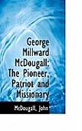 George Millward McDougall: The Pioneer, Patriot and Missionary