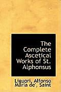 The Complete Ascetical Works of St. Alphonsus