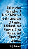 Unitarianism Untenable: A Letter Addressed to the Unitarians of Chester, Edinburgh and Norwich