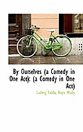 By Ourselves (a Comedy in One Act): (a Comedy in One Act)