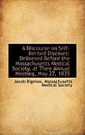A Discourse on Self-Limited Diseases: Delivered Before the Massachusetts Medical Society, at Their a