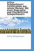 Arthur Schopenhauer: Lichtstrahlen Aus Seinen Werken. Mit Einer Biographie Und Charakteristik Schope