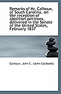 Remarks of Mr. Calhoun, of South Carolina, on the Reception of Abolition Petitions, Delivered in the
