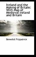 Ireland and the Making of Britain: With Map of Medieval Ireland and Britain
