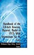 Handbook of the 3.8-Inch Howitzer Materiel, Model of 1915: With Instructions for Its Care