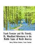 Frank Forester and His Friends; Or, Woodland Adventures in the Middle States of North America