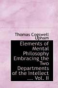Elements of Mental Philosophy Embracing the Two Departments of the Intellect ... Vol. II