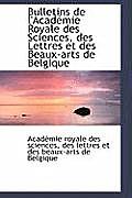 Bulletins de L'Acad Mie Royale Des Sciences, Des Lettres Et Des Beaux-Arts de Belgique