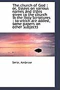 The Church of God: Or, Essays on Various Names and Titles Given to the Church in the Holy Scripture