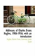 Addresses of Charles Evans Hughes, 1906-1916; With an Introduction