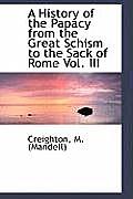 A History of the Papacy from the Great Schism to the Sack of Rome Vol. III