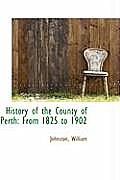 History of the County of Perth: From 1825 to 1902
