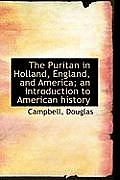 The Puritan in Holland, England, and America; An Introduction to American History