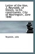 Letter of the Hon. J. Reynolds, of Illinois, to His Constituents, City of Washington, June 1840