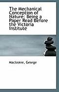 The Mechanical Conception of Nature: Being a Paper Read Before the Victoria Institute