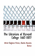 The Librarians of Harvard College 1667-1877