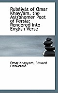 Rubiyt of Omar Khayym the Astronomer Poet of Persia Rendered Into English Verse