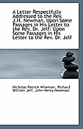 A Letter Respectfully Addressed to the REV. J.H. Newman, Upon Some Passages in His Letter to the REV
