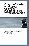 Essay on Christian Philosophy: Originally Published in the Vermont Chronicle