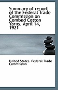 Summary of Report of the Federal Trade Commission on Combed Cotton Yarns. April 14, 1921