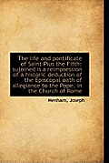 The Life and Pontificate of Saint Pius the Fifth: Sujoined Is a Reimpression of a Historic Deduction