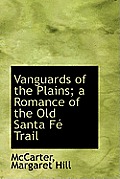 Vanguards of the Plains; A Romance of the Old Santa F Trail
