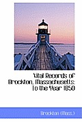 Vital Records of Brockton, Massachusetts: To the Year 1850