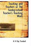 Teaching and Teachers or the Sunday-School Teacher's Teaching Work