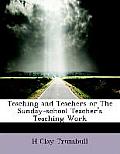 Teaching and Teachers or the Sunday-School Teacher's Teaching Work
