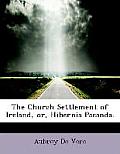 The Church Settlement of Ireland, Or, Hibernia Pacanda.