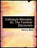 Colloquia Mensalia; Or, the Familiar Discourses