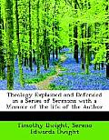 Theology Explained and Defended in a Series of Sermons with a Memoir of the Life of the Author [By