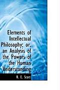 Elements of Intellectual Philosophy; Or, an Analysis of the Powers of the Human Understanding