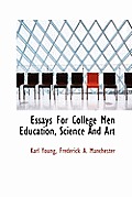 Essays for College Men Education, Science and Art