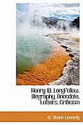 Henry W. Longfellow. Biography, Anecdote, Letters, Criticism