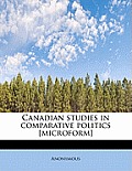 Canadian Studies in Comparative Politics [Microform]