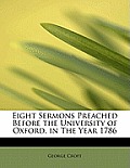 Eight Sermons Preached Before the University of Oxford, in the Year 1786