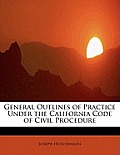 General Outlines of Practice Under the California Code of Civil Procedure