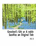 Gretchen's Gift or a Noble Sacrifice an Original Tale