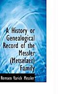 A History or Genealogical Record of the Messler (Metselaer) Family