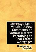 Mortgage Loan Values: A Few Comments on Various Matters Pertaining to Real Estate Mortgages