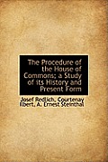 The Procedure of the House of Commons; A Study of Its History and Present Form