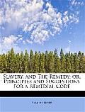 Slavery, and the Remedy; Or, Principles and Suggestions for a Remedial Code
