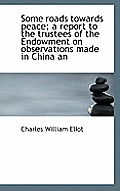 Some Roads Towards Peace; A Report to the Trustees of the Endowment on Observations Made in China an
