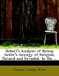 Hobart's Analysis of Bishop Butler's Analogy of Religion, Natural and Revealed, to the ...