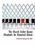 The Church Under Queen Elizabeth: An Historical Sketch