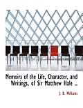 Memoirs of the Life, Character, and Writings, of Sir Matthew Hale ..