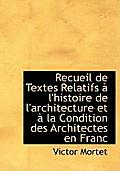 Recueil de Textes Relatifs L'Histoire de L'Architecture Et La Condition Des Architectes En Franc