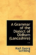 A Grammar of the Dialect of Oldham (Lancashire) ..